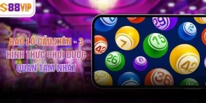 Bao Lô Cầu Xiên - 3 Hình Thức Chơi Được Quan Tâm Nhất