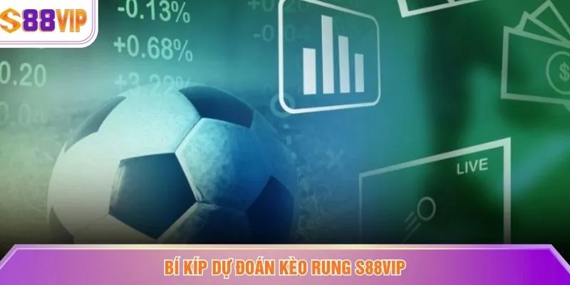 Bí kíp dự đoán kèo rung S88VIP