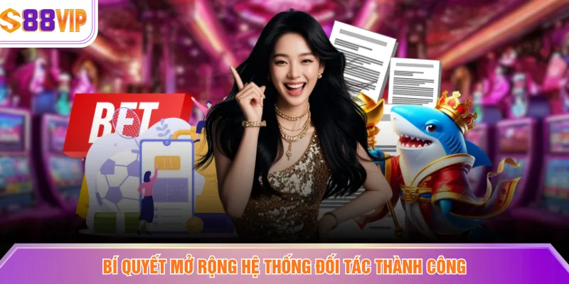 Bí quyết mở rộng hệ thống đối tác thành công