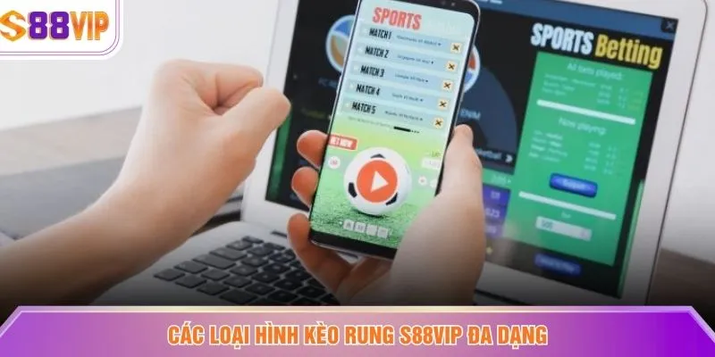 Các loại hình Kèo rung S88VIP đa dạng