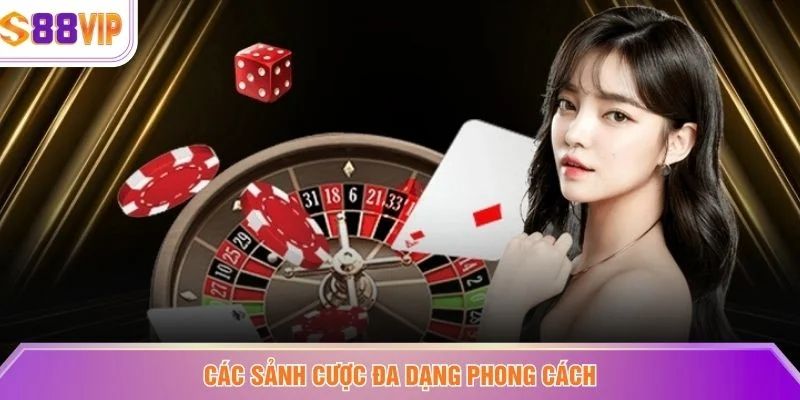 Các sảnh cược đa dạng phong cách
