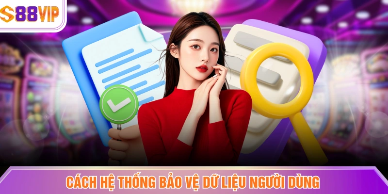 Cách hệ thống bảo vệ dữ liệu người dùng