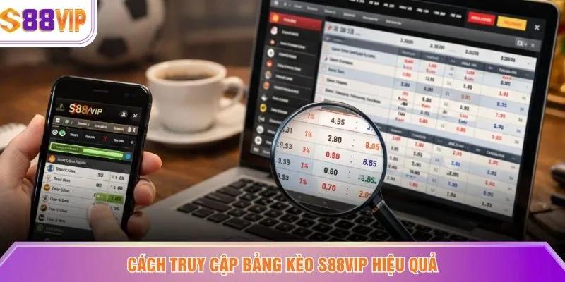 Cách truy cập bảng kèo S88VIP hiệu quả