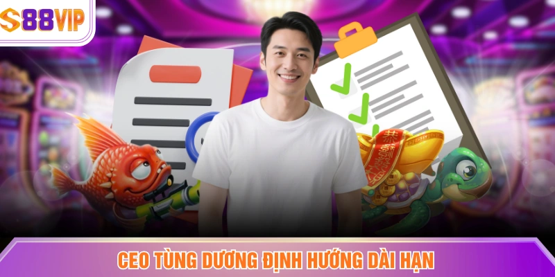 CEO Tùng Dương định hướng dài hạn
