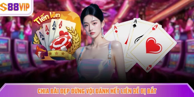 Chia bài đẹp đừng vội đánh hết liền dễ bị bắt