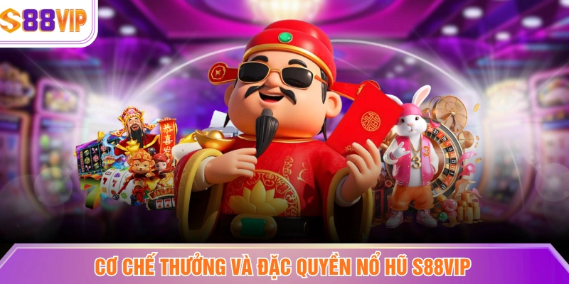 Cơ chế thưởng và đặc quyền nổ hũ S88VIP