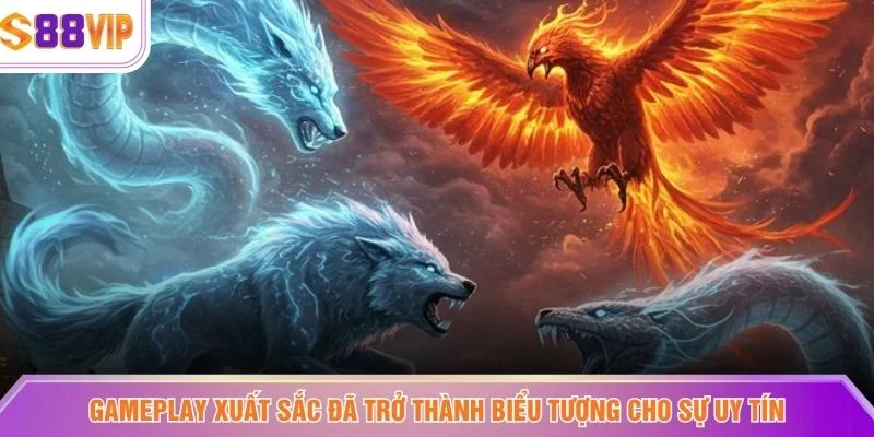 Gameplay xuất sắc đã trở thành biểu tượng cho sự uy tín