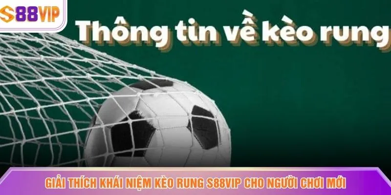 Giải thích khái niệm Kèo rung S88VIP cho người chơi mới