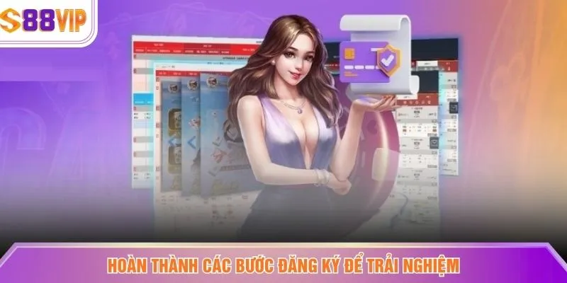 Hoàn thành các bước đăng ký để trải nghiệm