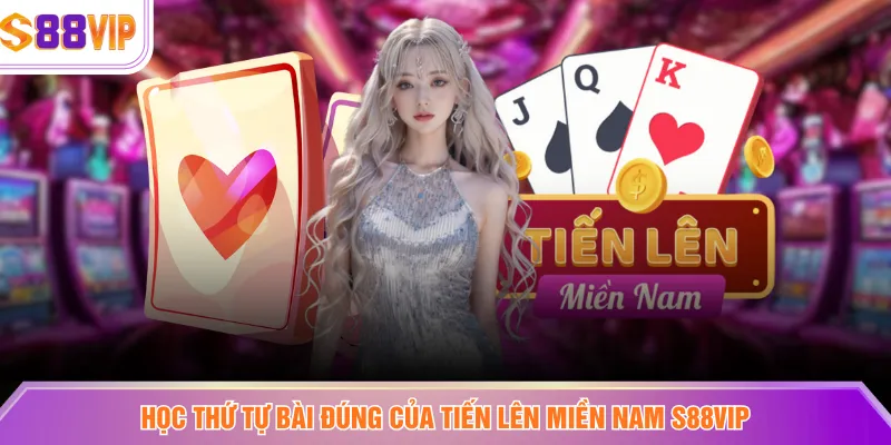 Học thứ tự bài đúng của Tiến lên miền Nam S88VIP