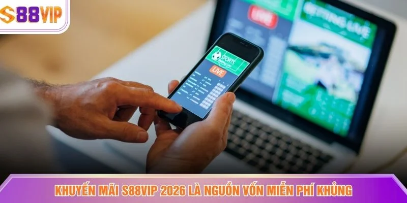 Khuyến mãi S88VIP 2026 là nguồn vốn miễn phí khủng