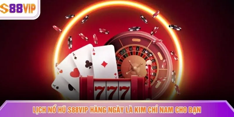 Lịch nổ hũ S88VIP hàng ngày là kim chỉ nam cho bạn