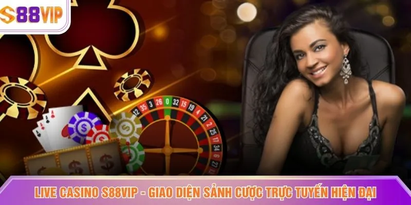 Live Casino S88VIP - Giao diện sảnh cược trực tuyến hiện đại