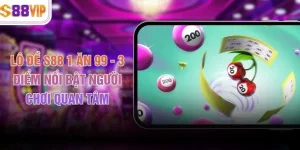 Lô Đề S88 1 Ăn 99 - 3 Điểm Nổi Bật Người Chơi Quan Tâm