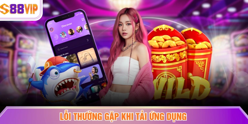 Lỗi thường gặp khi tải ứng dụng