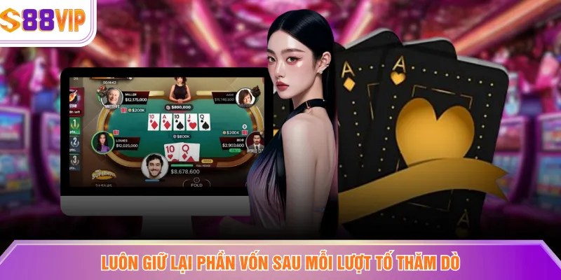 Luôn giữ lại phần vốn sau mỗi lượt tố thăm dò