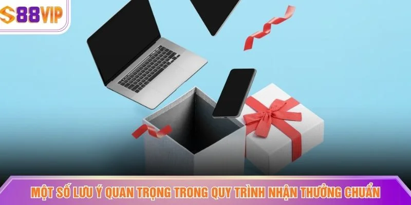 Một số lưu ý quan trọng trong quy trình nhận thưởng chuẩn