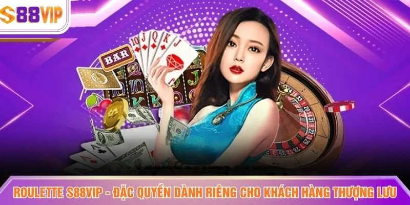 Roulette S88VIP - Đặc quyền dành riêng cho khách hàng thượng lưu