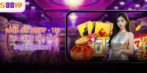 Sảnh JILI S88VIP - 100 Tựa Game Hấp Dẫn Hoạt Động 24/7