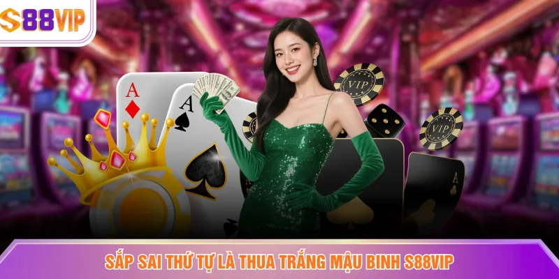 Sắp sai thứ tự là thua trắng mậu binh S88VIP