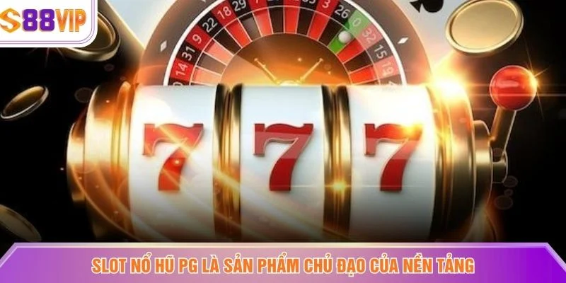 Slot nổ hũ PG là sản phẩm chủ đạo của nền tảng