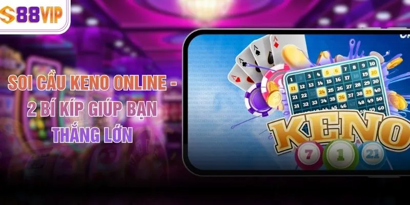 Soi Cầu Keno Online - 2 Bí Kíp Giúp Bạn Thắng Lớn