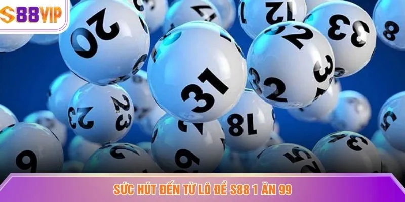 Sức hút đến từ Lô đề S88 1 ăn 99