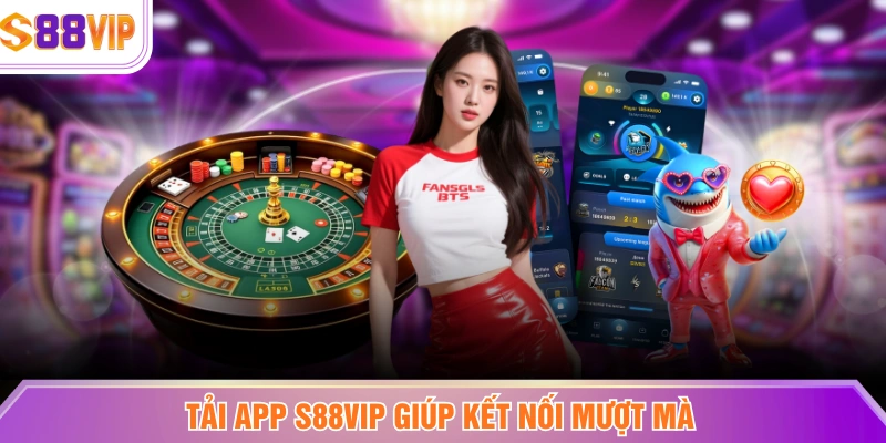 Tải app S88VIP giúp kết nối mượt mà