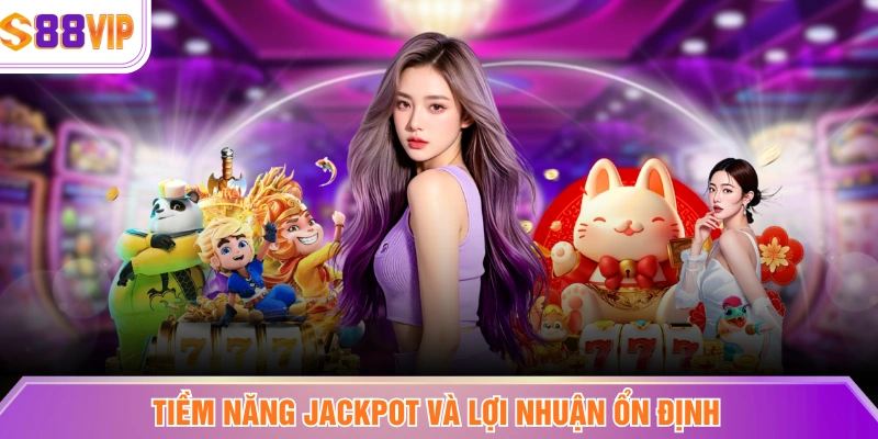 Tiềm năng jackpot và lợi nhuận ổn định