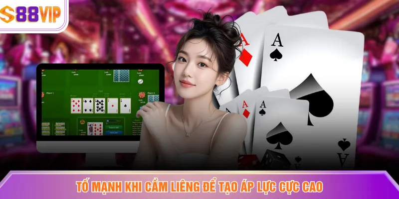 Tố mạnh khi cầm Liêng để tạo áp lực cực cao