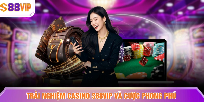 Trải nghiệm Casino S88VIP và cược phong phú