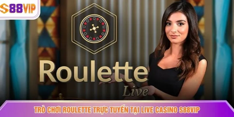 Trò chơi Roulette trực tuyến tại live Casino S88VIP