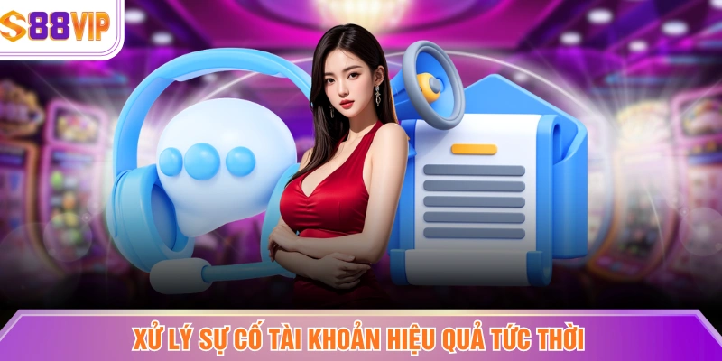 Xử lý sự cố tài khoản hiệu quả tức thời