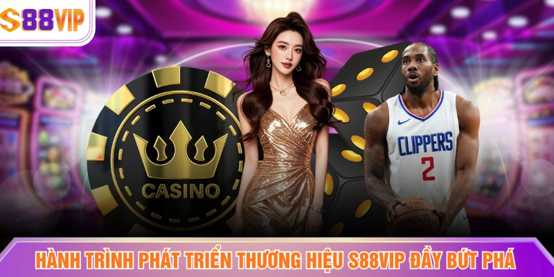 Hành trình phát triển thương hiệu  S88VIP đầy bứt phá