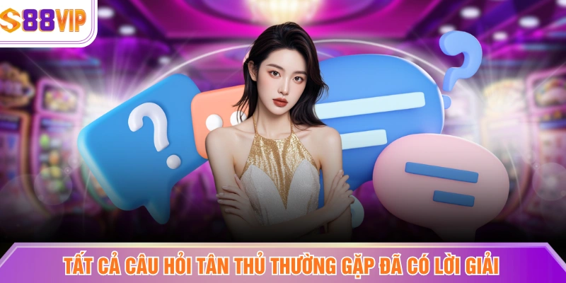 Tất cả câu hỏi tân thủ thường gặp đã có lời giải